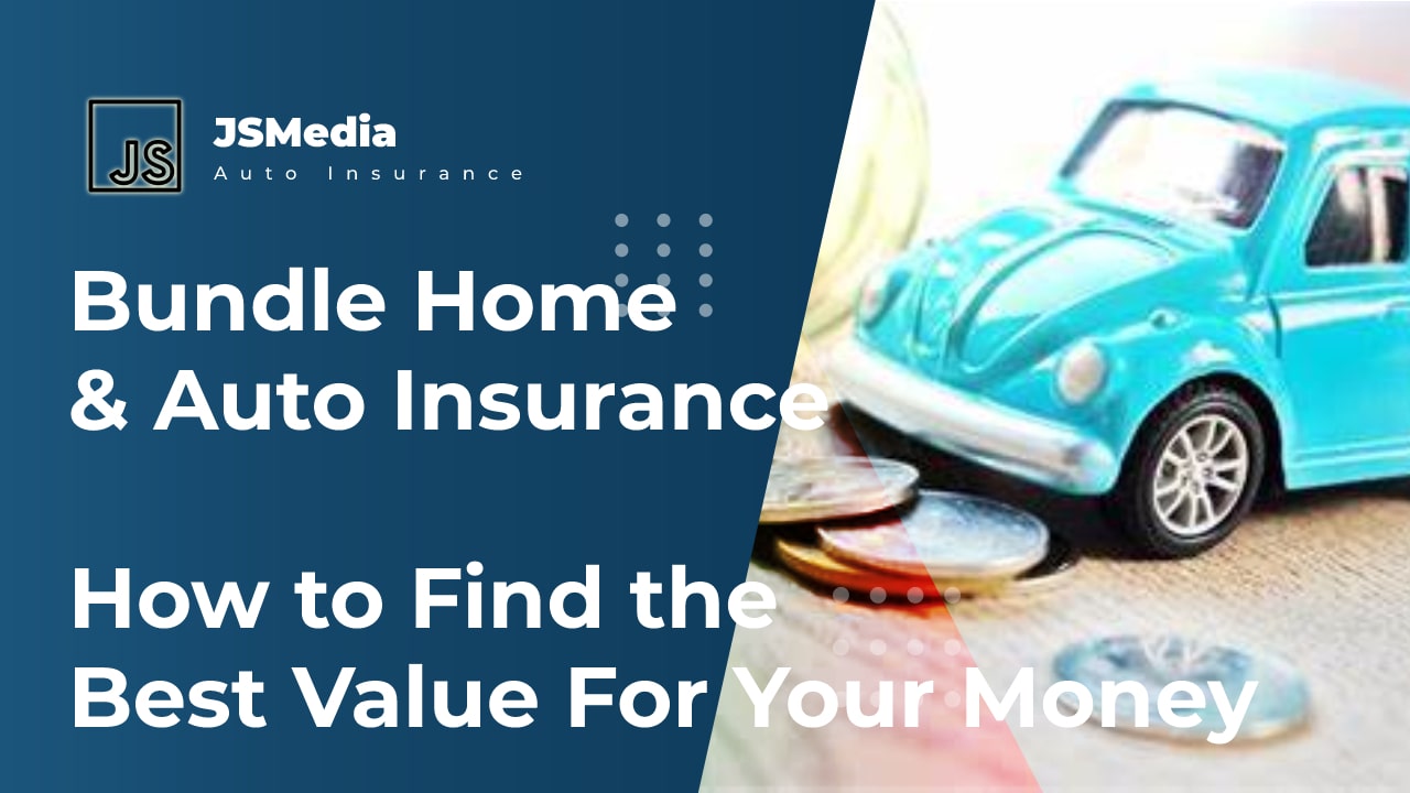 Bundle Home & Auto Insurance, How to Find the Best Value For Your Money